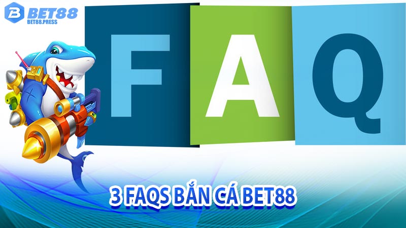 3 FAQs bắn cá Bet88