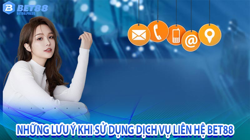 Những lưu ý khi sử dụng dịch vụ liên hệ Bet88