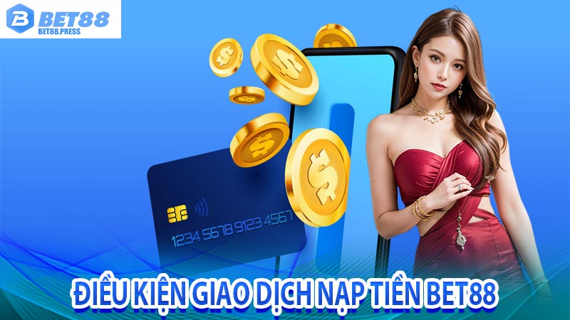 Điều kiện để người chơi có thể thực hiện giao dịch nạp tiền Bet88