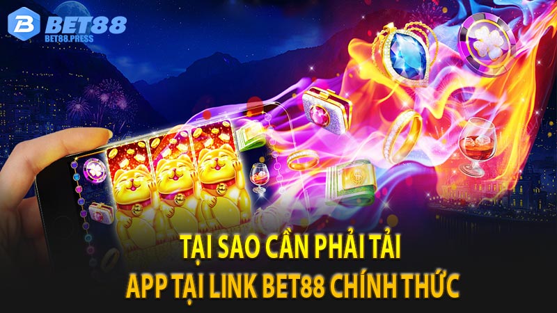 Tại sao cần phải tải app tại link bet88 chính thức